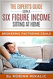 The Expert's Guide:  Earn A SIX FIGURE INCOME Sitting At Home: Brokering Factoring Deals (The Factoring Expert Book 2)