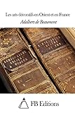 Les arts décoratifs en Orient et en France (French Edition)