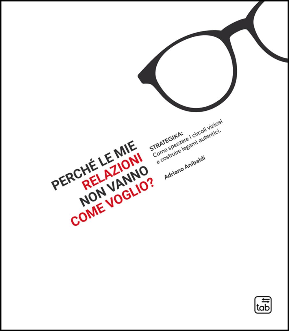 Perché le mie relazioni non vanno come voglio? Strategika: come spezzare i circoli viziosi e costruire legami autentici