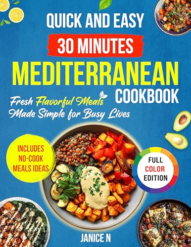 Quick and Easy 30 Minutes Mediterranean Cookbook: 110 Nutritious & Easy Recipes for Everyday Meals | Flavorful Recipes for Lifelong Health | Include 10 No Cook Meal