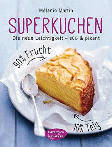 Superkuchen! 90 % Frucht - 10 % Teig: Die neue Leichtigkeit - süß & pikant Superkuchen! 90 % Frucht - 10 % Teig: Die neue Leichtigkeit - süß & pikant