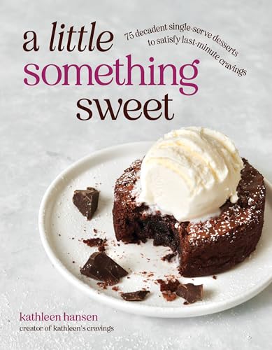 A Little Something Sweet: 75 Decadent Single-Serve Desserts to Satisfy Last-Minute Cravings
