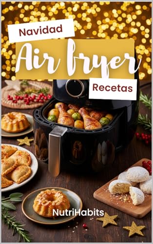 Navidad en Air Fryer: Recetas saludables, rápidas y sin remordimientos: Libro de recetas en airfryer para que disfrutes de la Navidad sin aceite ni grasas. ¡Sácale partido a tu freidora de aire! Navidad en Air Fryer: Recetas saludables, rápidas y sin remordimientos: Libro de recetas en airfryer para que disfrutes de la Navidad sin aceite ni grasas. ¡Sácale partido a tu freidora de aire!