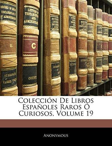 Colección De Libros Españoles Raros Ó Curiosos; Volume 19 (Spanish Edition)