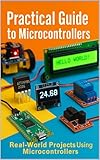 Practical Guide to Microcontrollers: Learning Embedded Systems with ATtiny, ATmega, ESP32 and Beyond by Example: Real-World Projects Using Microcontrollers (Practical Engineering Series Book 17)