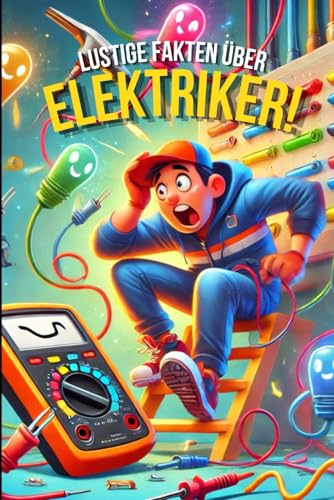 Volt, Spaß und Spannung: Lustige Fakten und Geschichten für Elektrike: Das perfekte Geschenk für Technik-Fans und Handwerker