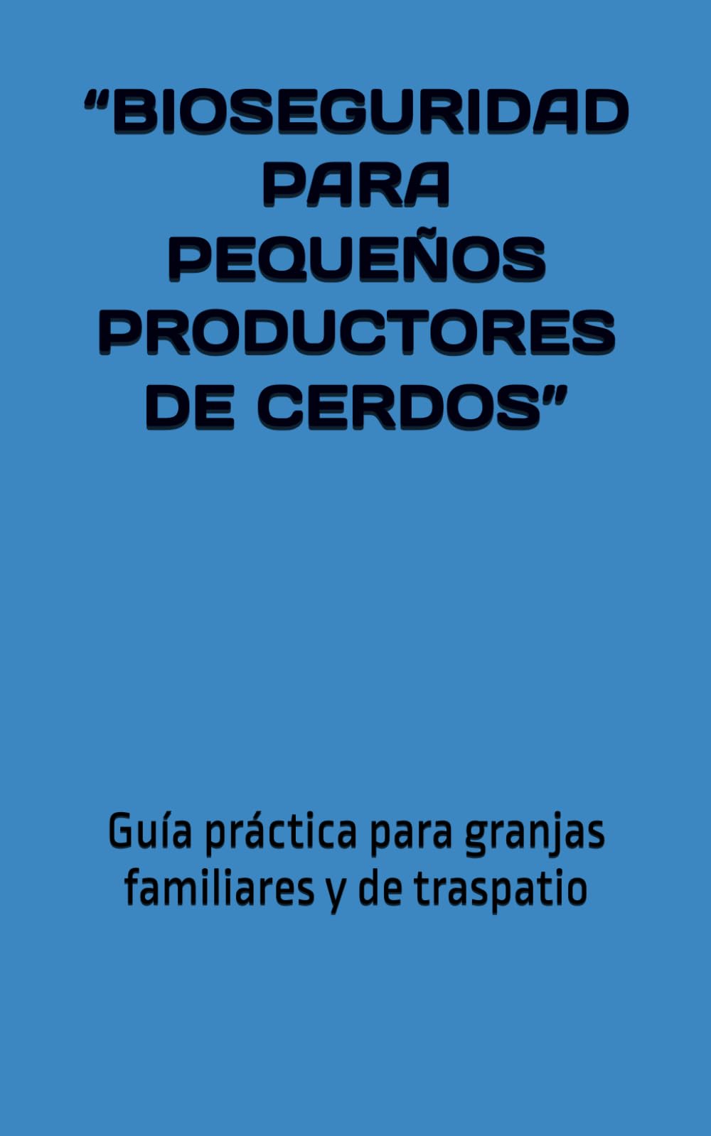 BIOSEGURIDAD PARA PEQUEÑOS PRODUCTORES DE CERDOS: Guía práctica para granjas familiares y de traspatio