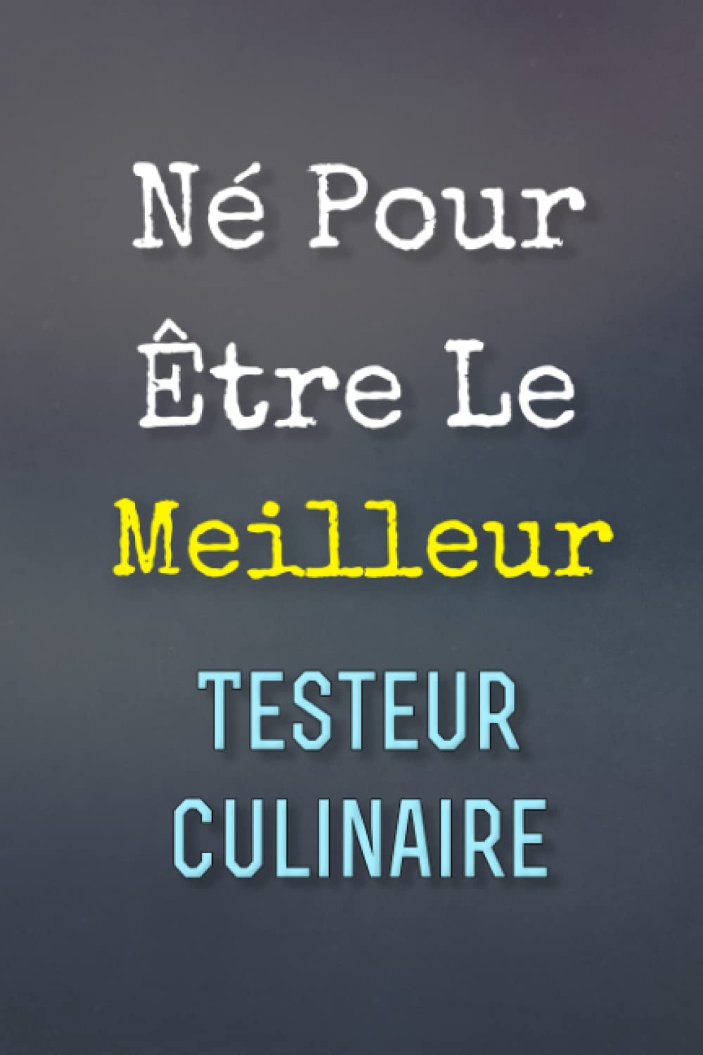 Né Pour Être Le Meilleur Testeur culinaire - Carnet de notes: 120 Pages, Blanches et Lignées, Bon cadeau pour un future Testeur culinaire
