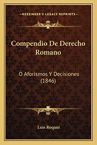 Compendio De Derecho Romano: O Aforismos Y Decisiones (1846) (Spanish Edition)