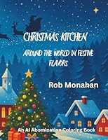 Christmas Kitchen: Around the World in Festive Flavors (An AI Abomination Coloring Book) 1967276242 Book Cover