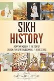 Sikh History: A Captivating Guide to the Story of Sikhism, From Spiritual Beginnings to Heroic Stands (Asian History)