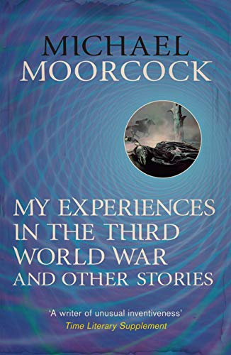 Cover of My Experiences in the Third World War and Other Stories: The Best Short Fiction Of Michael Moorcock Volume 1 (Moorcock Best Short Fiction 1)