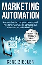 Marketing Automation: Automatisierte Leadgenerierung und Neukundengewinnung als Schlüssel zur unternehmerischen Freiheit