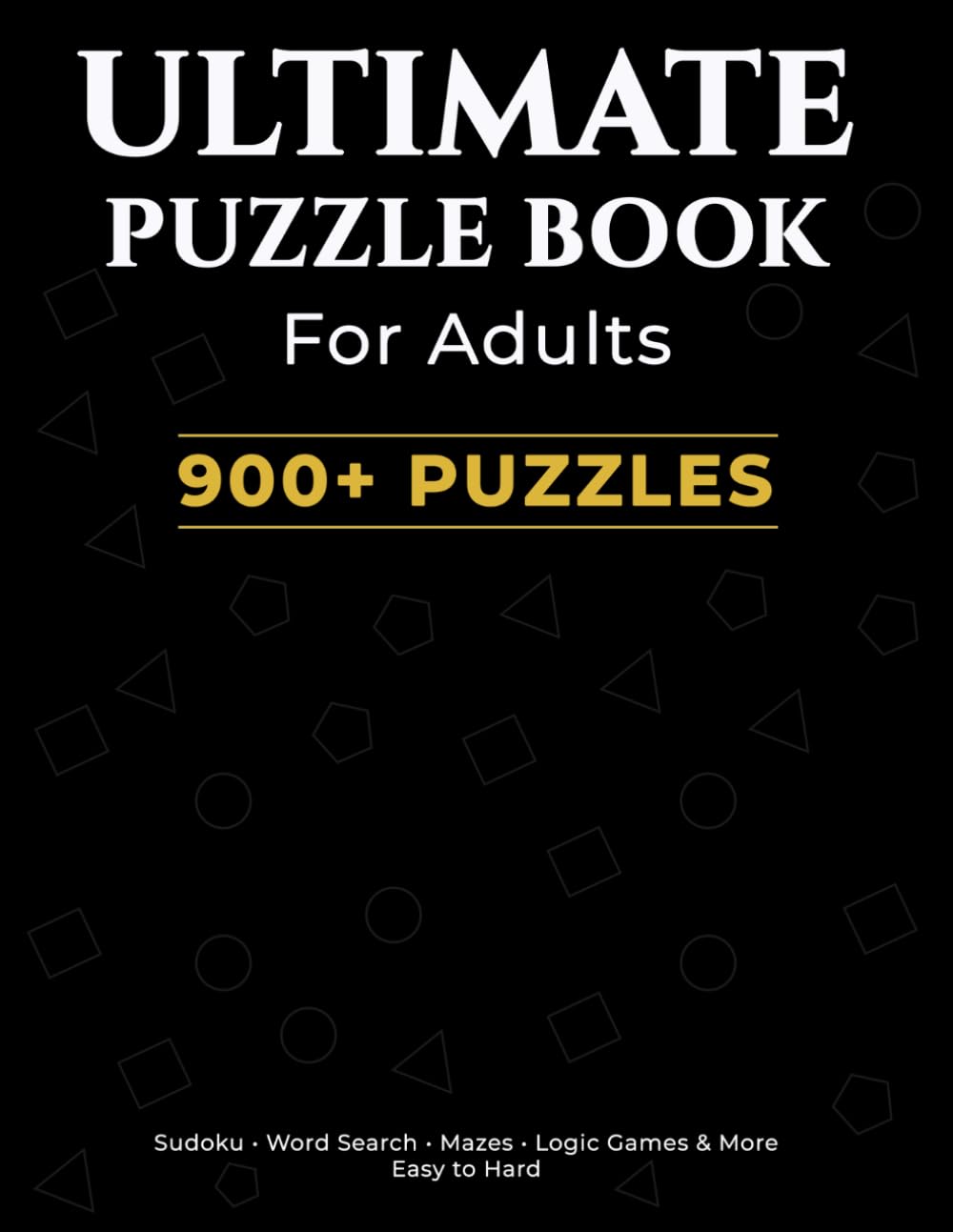Ultimate Puzzle Book For Adults: 900+ Puzzles - Sudoku, Word Search, Mazes, Logic Games & More (Easy to Hard)