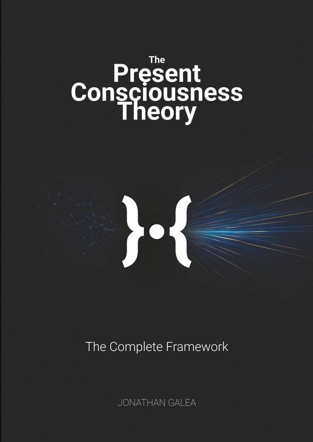 The Present Consciousness Theory: The Complete Framework
