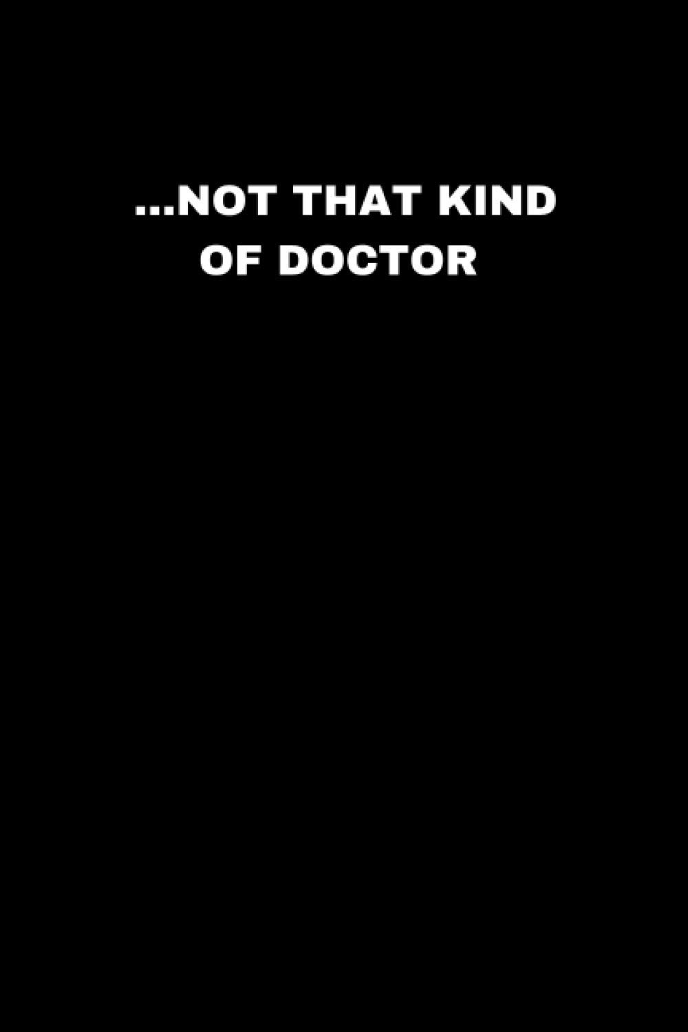 NOT THAT KIND OF DOCTOR: Fun and Simple Notebook Gift for Phd, Doctor, Graduate, Doctorate, Academic – Lined 6x9 inches