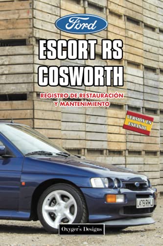 FORD ESCORT RS COSWORTH: REGISTRO DE RESTAURACIÓN Y MANTENIMIENTO (Ediciones en español) (Spanish FORD ESCORT RS COSWORTH: REGISTRO DE RESTAURACIÓN Y MANTENIMIENTO (Ediciones en español) (Spanish
