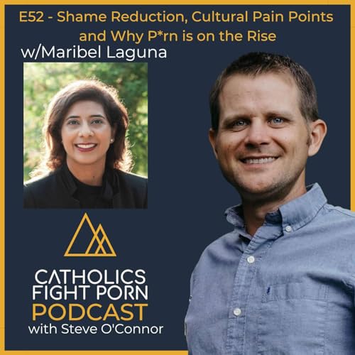 E52- Catholic CSAT, Maribel Laguna, discusses Shame Reduction, Cultural Pain Points and Why P*rn is on the Rise