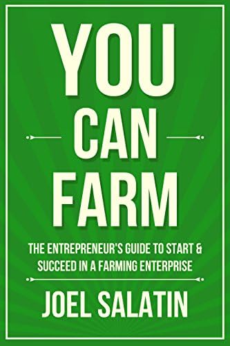 You Can Farm: The Entrepreneur's Guide to Start & Succeed in a Farming Enterprise