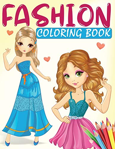 Fashion Coloring Book: A Fashion Coloring Book for Girls with 70+ Fabulous Designs and Cute Girls in Fashion Coloring Book: A Fashion Coloring Book for Girls with 70+ Fabulous Designs and Cute Girls in