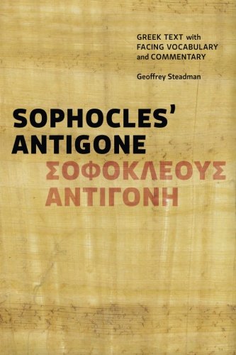 Geoffrey Steadman Sophocles' Antigone: Greek Text with Facing Vocabulary and Commentary