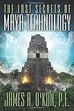 The Lost Secrets of Maya Technology
