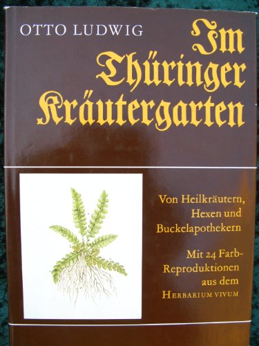 Im Thüringer Kräutergarten: Von Heilkräutern, Hexen u. Buckelapothekern. Mit Abb. aus d. 'Herbarium vivum' v. 1756