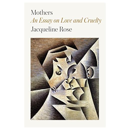 Mothers: An Essay on Love and Cruelty