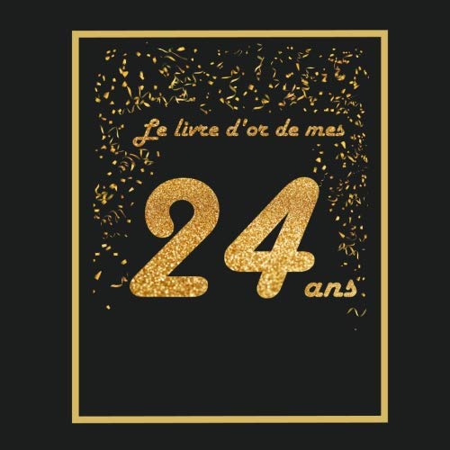 Le livre d'or de mes 24 ans: Thème black & or, livre à personnaliser pour anniversaire - 21x21cm 75 pages - pour fils, fille, neveu, nièce, soeur, frère, copain, copine Le livre d'or de mes 24 ans: Thème black & or, livre à personnaliser pour anniversaire - 21x21cm 75 pages - pour fils, fille, neveu, nièce, soeur, frère, copain, copine