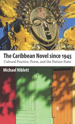 The Caribbean Novel since 1945: Cultural Practice, Form, and the Nation-State (Caribbean Studies Series)