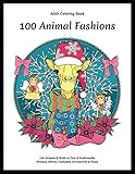  100 Animal Fashions - Adult Coloring Book - 100 Animals & Birds in Cute & Fashionable Dresses, Attires, Costumes, Accessories & Poses