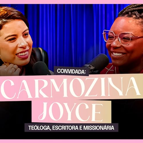 Page de couverture de ELA VOLTOU E CONTOU SOBRE OS PRINCIPAIS DESAFIOS NA FÉ - Carmozina Joyce | no Ouça Ela Podcast #48