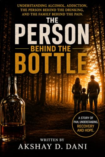 The Person Behind The Bottle: Understanding Alcohol, Addiction, the Person Behind the Drinking, and the Family Behind the Pain