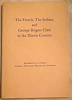 The French, The Indians, and George Rogers Clark in the Illinois Country. B000HRGNXY Book Cover