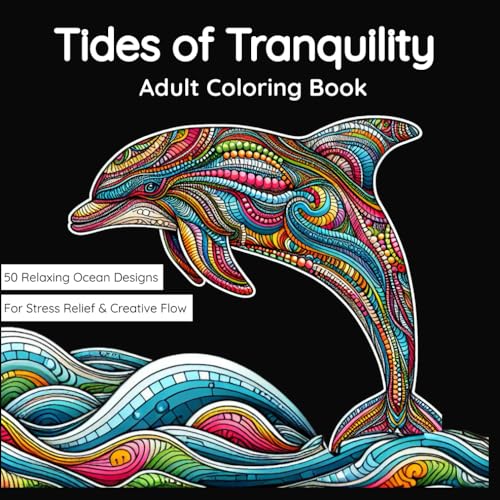 Tides of Tranquility: Ocean Coloring Book for Adults — Mindful Sea Life, Stress Relief & Relaxation Designs: An Adult Coloring Book Featuring Whales, ... Relaxation, Mindfulness, and Anxiety Relief