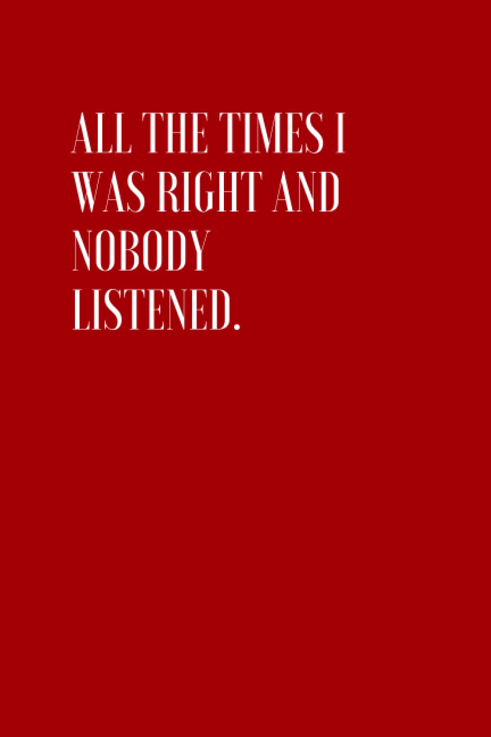 All The Times I Was Right And Nobody Listened: Funny Notebook For Colleagues and CoWorkers | Secret Santa and White Elephant Christmas (Red Cover)