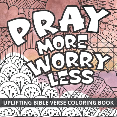 Pray More Worry Less, Uplifting Bible Verse Coloring Book: Color Scripture Quotes & Positive Words With Inspiring Abstract Patterns | Be Mindful & Relax