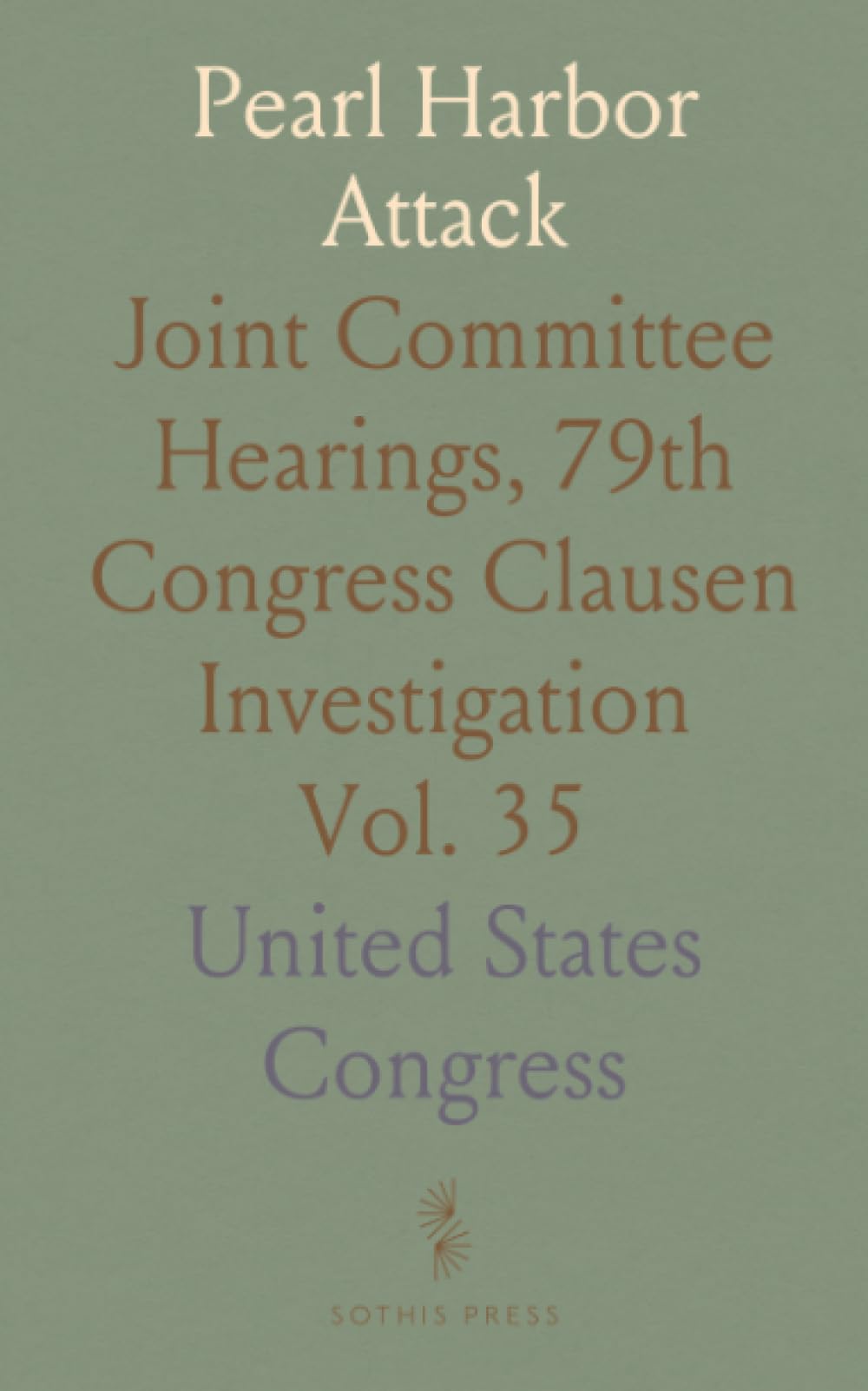 Pearl Harbor Attack: Joint Committee Hearings, 79th Congress Clausen Investigation
