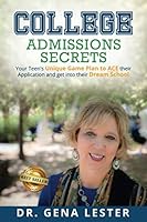 College Admissions Secrets: Your Teen's Unique Game Plan To ACE Their Applications and Get Into Their Dream school B08BVY18GJ Book Cover