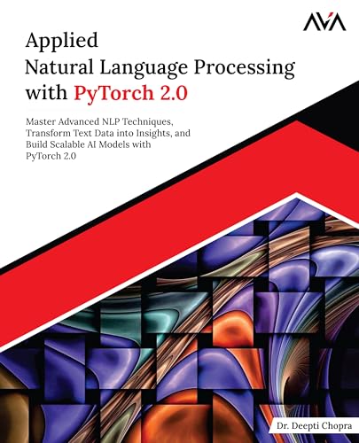 Applied Natural Language Processing with PyTorch 2.0: Master Adva...