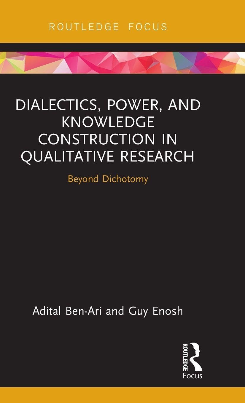 Dialectics, Power, and Knowledge Construction in Qualitative Research: Beyond Dichotomy (Routledge Advances in Research Methods)
