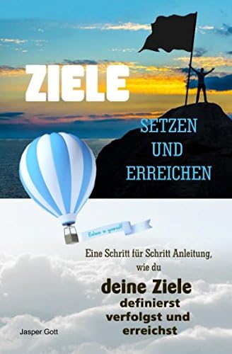 Ziele setzen und erreichen: Eine Schritt für Schritt Anleitung wie du deine Ziele definierst, verfolgst und erreichst