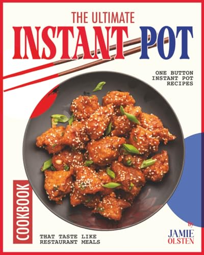 The Ultimate Instant Pot Cookbook: One Button Instant Pot Recipes That Taste Like Restaurant Meals