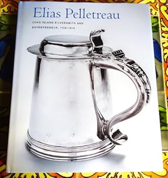 Hardcover Elias Pelletreau: Long Island Silversmith and Entrepreneur, 1726-1810 [Unknown] Book