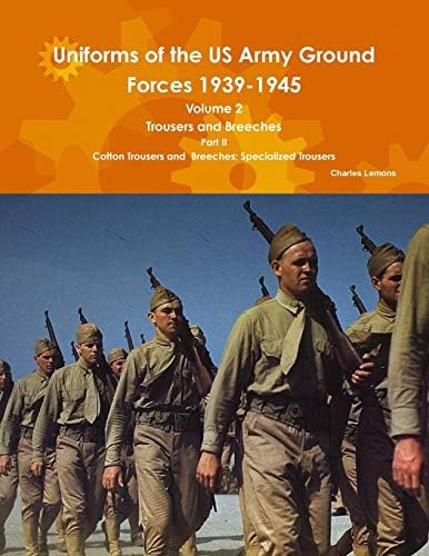 Uniforms of the US Army Ground Forces 1939-1945, Volume 2 Pt II Trousers and Breeches Paperback โ March 6, 2014