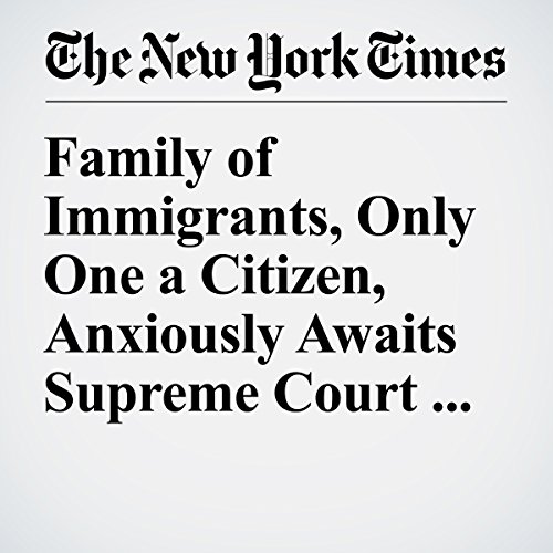 Family of Immigrants, Only One a Citizen, Anxiously Awaits Supreme Court Ruling cover art