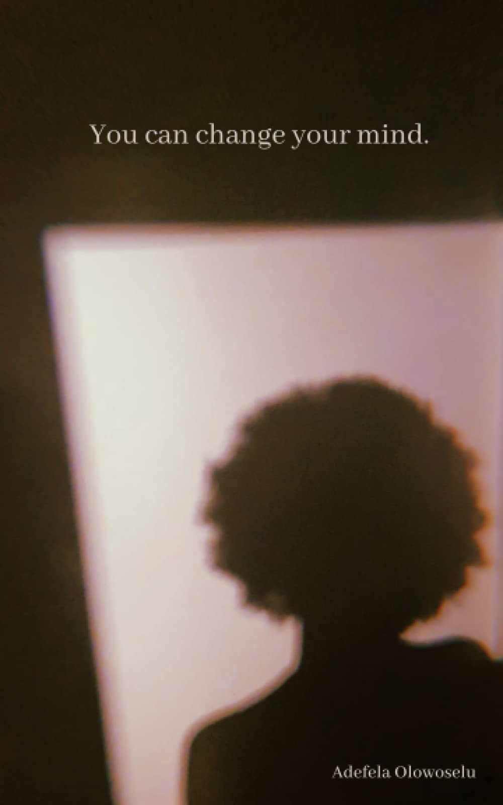 You can change your mind.: Poetry by Adefela Olowoselu