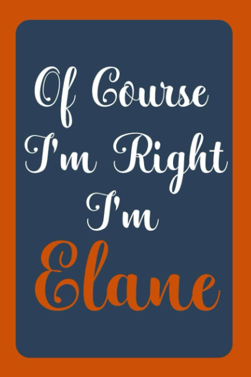 Of Course I'm Right I'm Elane: Notebook Gift, Elane name diary gifts, personalized notebook Elane, Gift Idea for Elane, 120 Pages