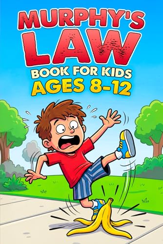 Murphy Law Book for Kids Ages 8-12: Funny Everyday Disasters Explained by Science — Why Everything Goes Wrong, What’s Really Happening, and How to Outsmart It