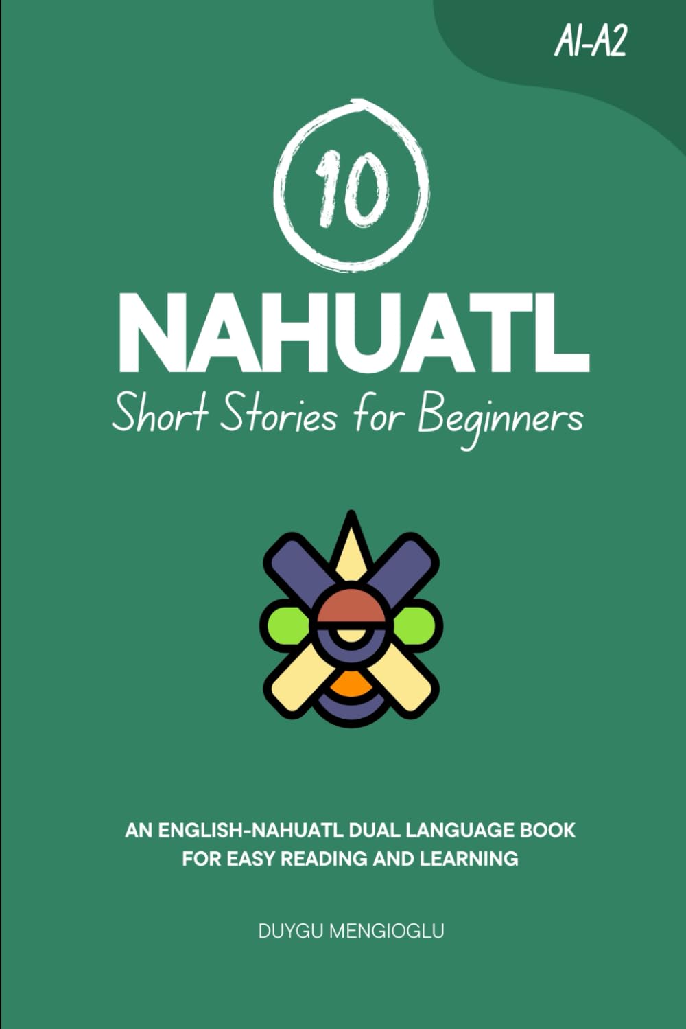 10 Nahuatl Short Stories for Beginners: An English-Nahuatl Dual-Language Book for Easy Reading and Learning (Learn Nahuatl)